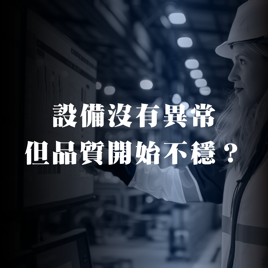設備沒有報錯、沒有停機，甚至產能看起來還維持得不錯，卻開始影響產品品質。